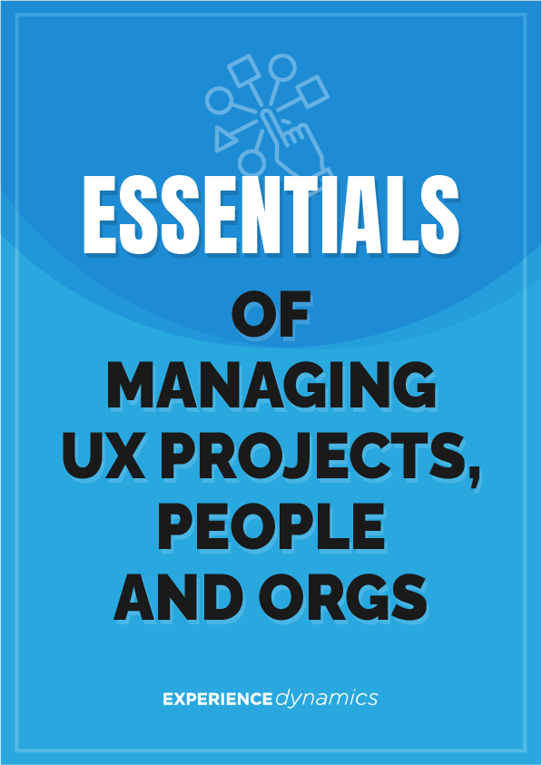 Essentials of Managing UX projects, people and orgs